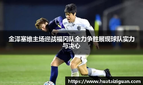 金泽塞维主场迎战福冈队全力争胜展现球队实力与决心